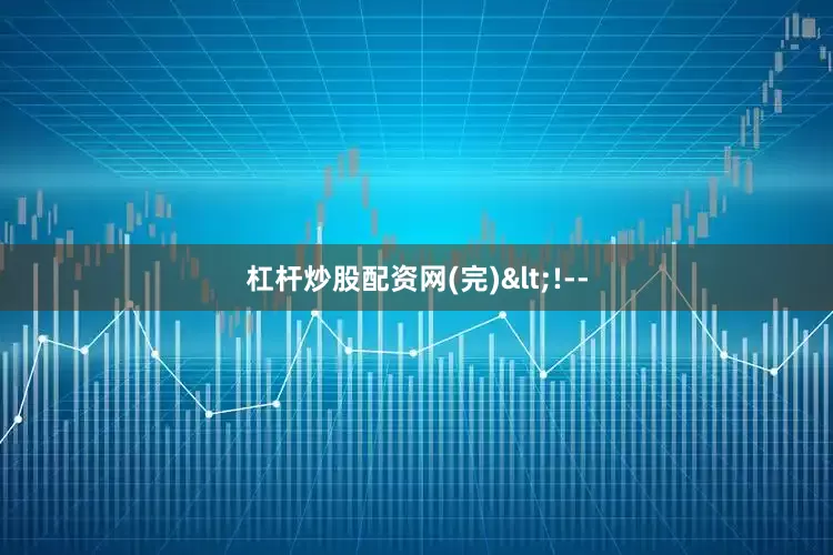 杠杆炒股配资网(完)<!--